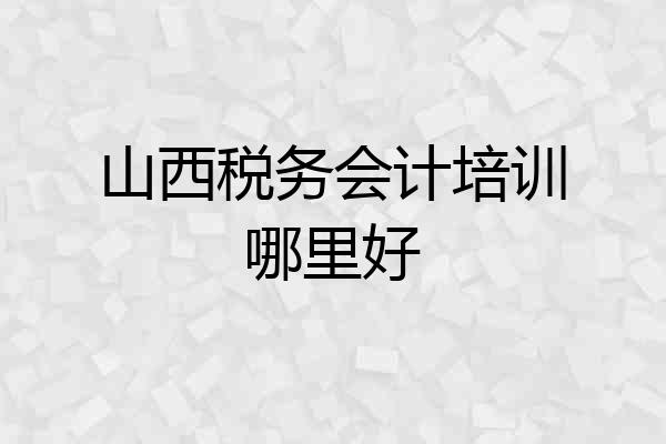 山西税务会计培训哪里好