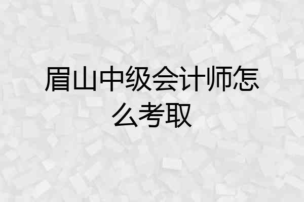 眉山中级会计师怎么考取