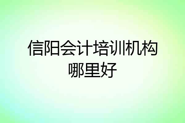 信阳会计培训机构哪里好