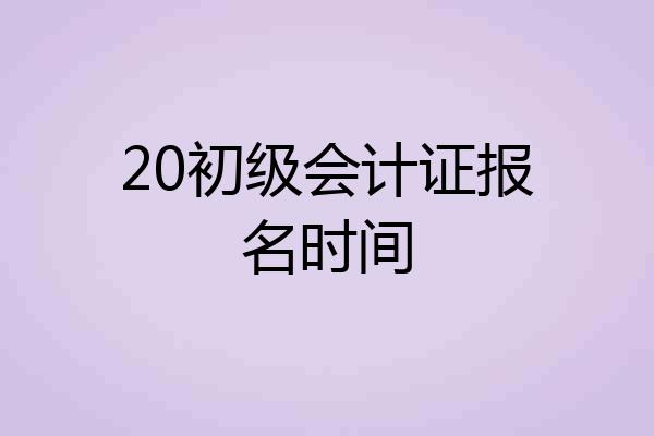 20初级会计证报名时间