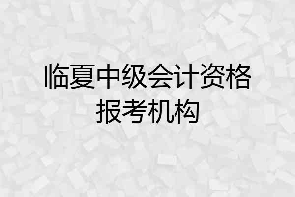 临夏中级会计资格报考机构