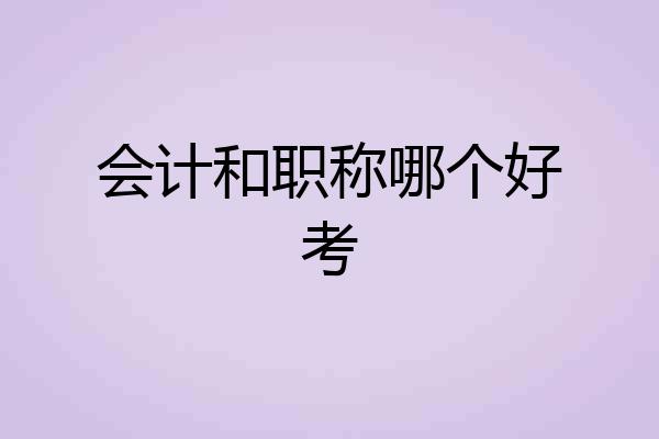 会计和职称哪个好考
