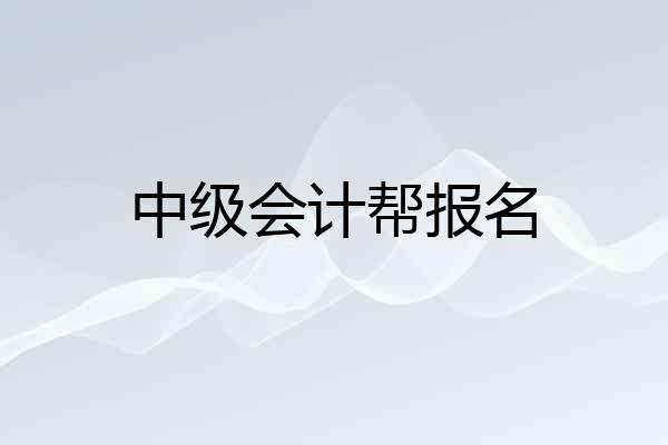 中级会计帮报名