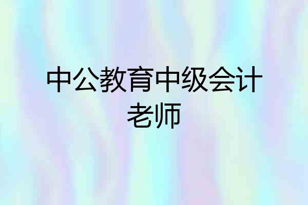 中公教育中级会计老师