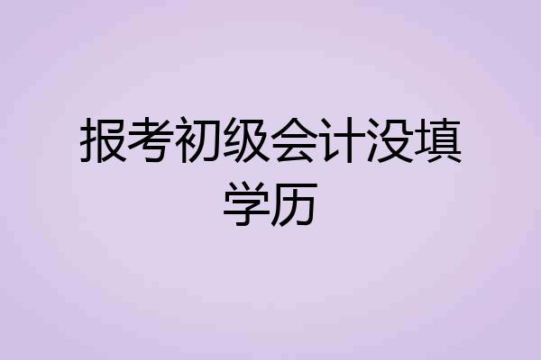 报考初级会计没填学历