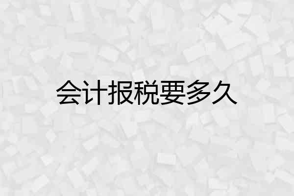 会计报税要多久