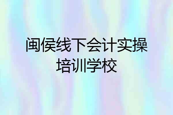 闽侯线下会计实操培训学校