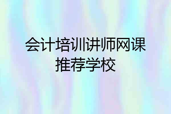 会计培训讲师网课推荐学校