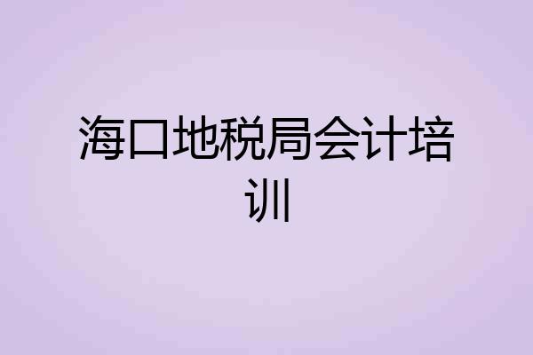 海口地税局会计培训
