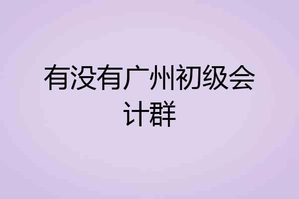有没有广州初级会计群