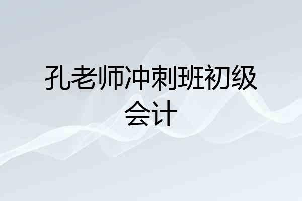 孔老师冲刺班初级会计