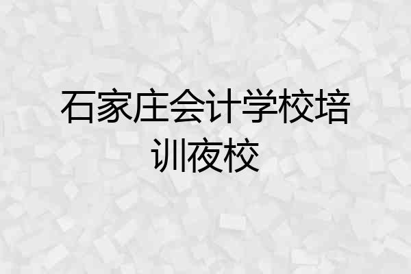 石家庄会计学校培训夜校