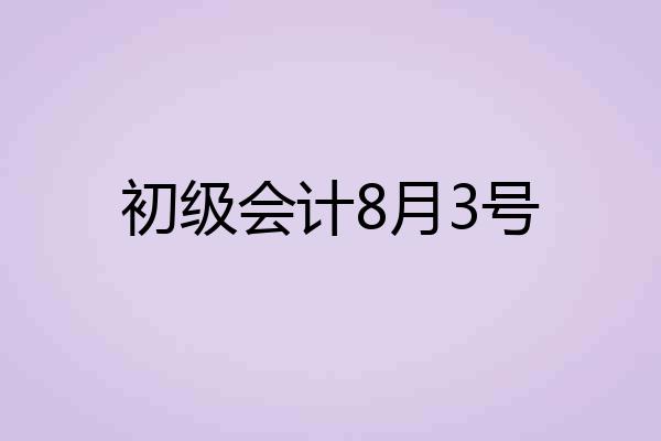 初级会计8月3号
