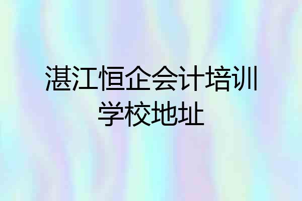 湛江恒企会计培训学校地址
