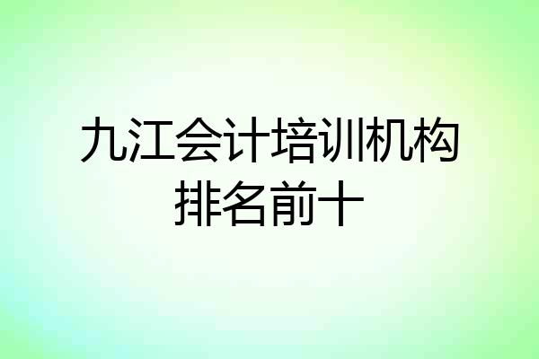 九江会计培训机构排名前十