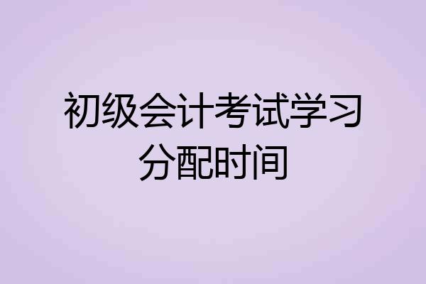 初级会计考试学习分配时间