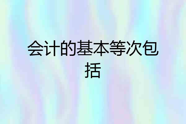 会计的基本等次包括