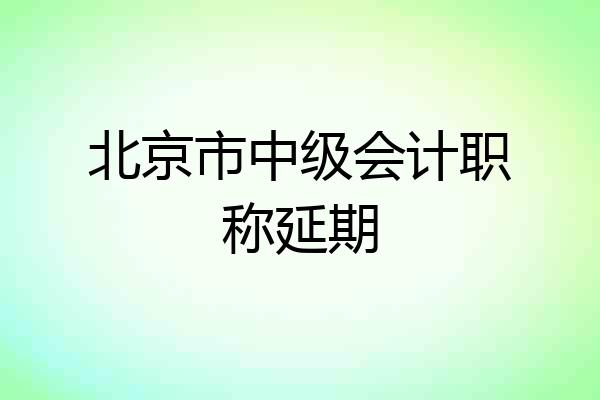 北京市中级会计职称延期