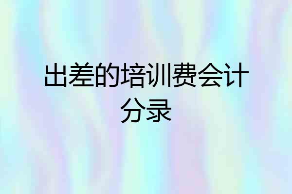 出差的培训费会计分录