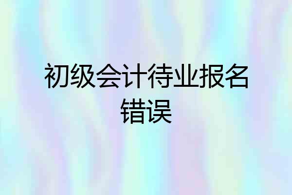 初级会计待业报名错误