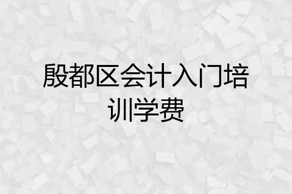 殷都区会计入门培训学费
