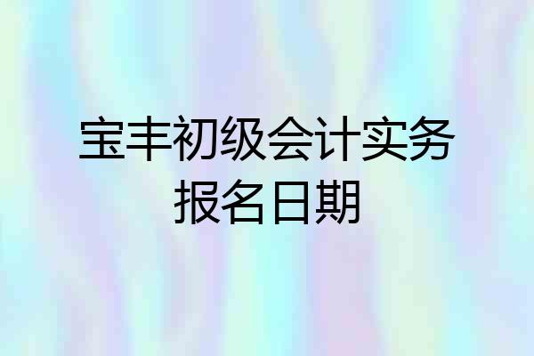 宝丰初级会计实务报名日期