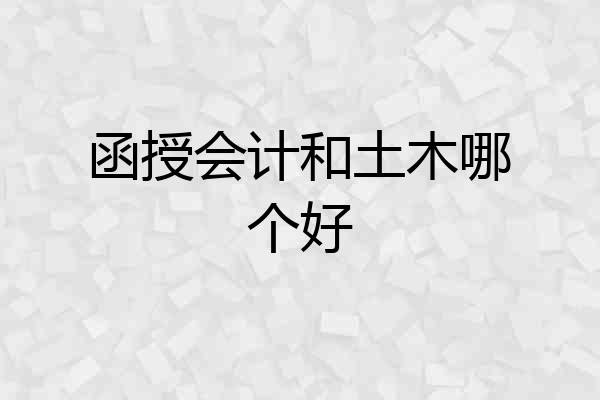 函授会计和土木哪个好
