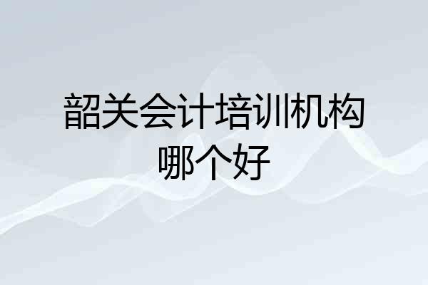 韶关会计培训机构哪个好