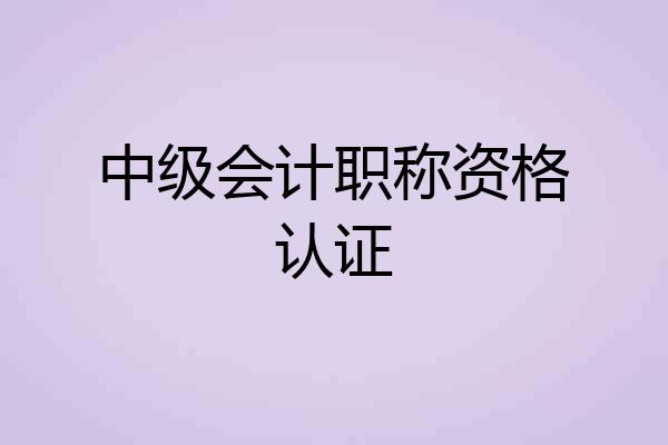 中级会计职称资格认证