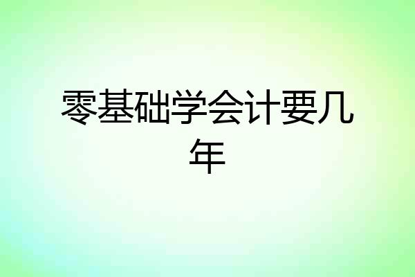 零基础学会计要几年