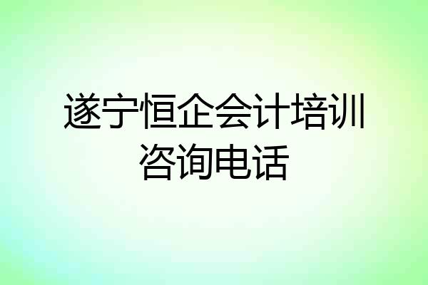 遂宁恒企会计培训咨询电话