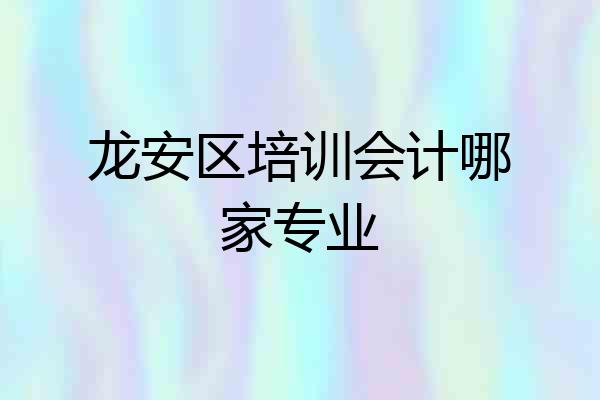 龙安区培训会计哪家专业