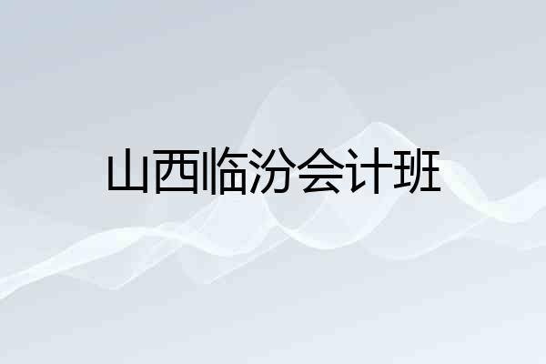 山西临汾会计班