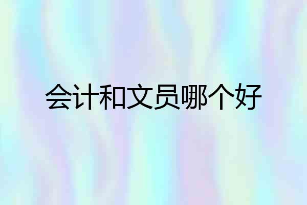 会计和文员哪个好