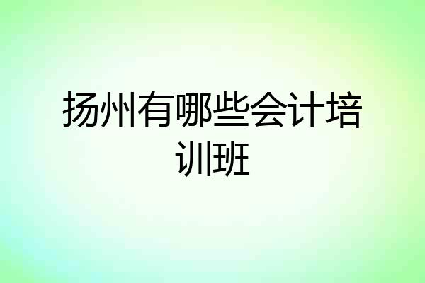 扬州有哪些会计培训班