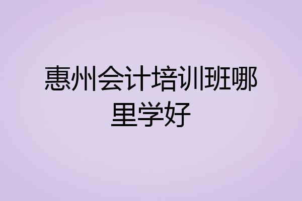 惠州会计培训班哪里学好