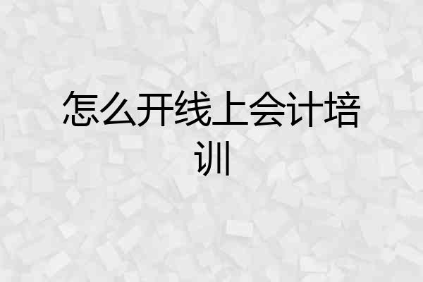 怎么开线上会计培训