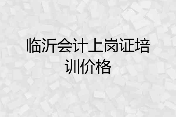 临沂会计上岗证培训价格