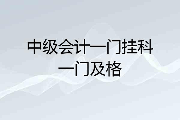 中级会计一门挂科一门及格