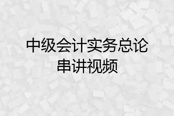 中级会计实务总论串讲视频