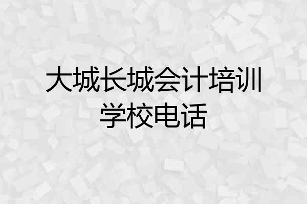 大城长城会计培训学校电话