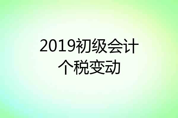 2019初级会计个税变动