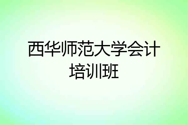 西华师范大学会计培训班