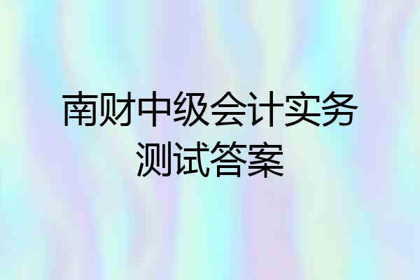 南财中级会计实务测试答案