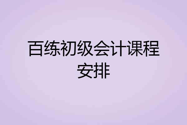 百练初级会计课程安排