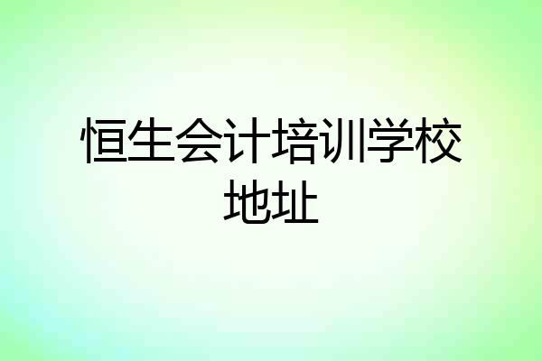 恒生会计培训学校地址
