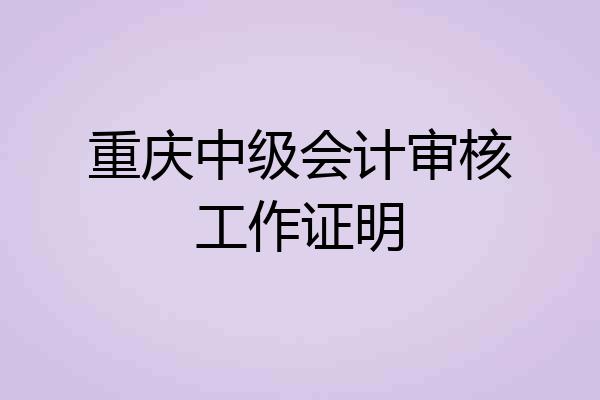 重庆中级会计审核工作证明