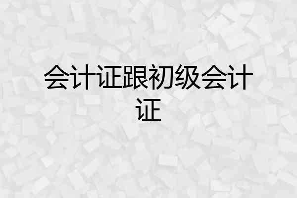 会计证跟初级会计证