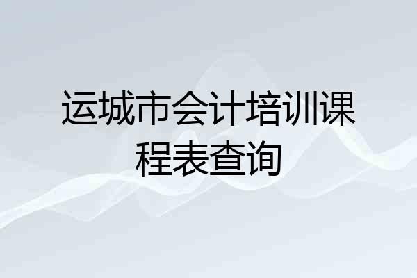 运城市会计培训课程表查询
