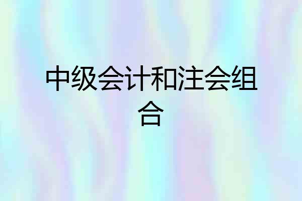 中级会计和注会组合